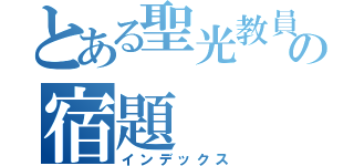 とある聖光教員であるＶの宿題（インデックス）