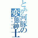 とある河豚の変態紳士（ロリコン）