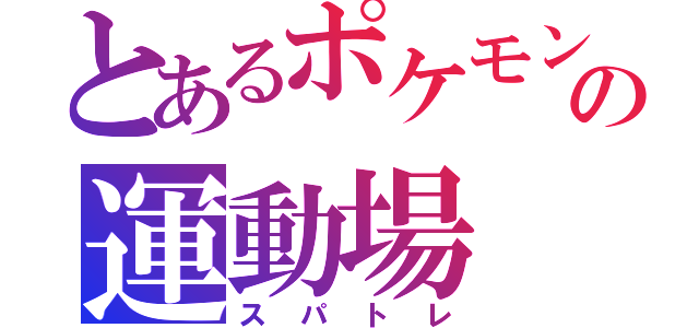 とあるポケモンの運動場（スパトレ）