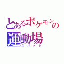 とあるポケモンの運動場（スパトレ）