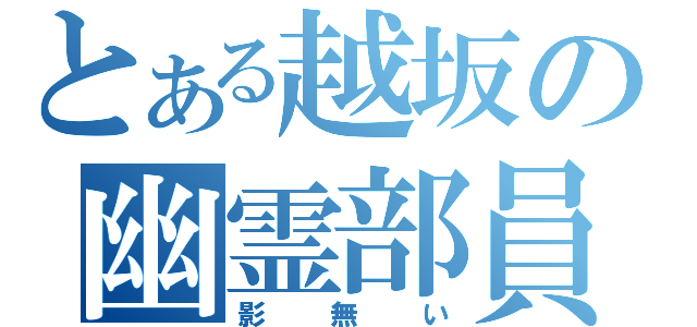 とある越坂の幽霊部員（影無い）