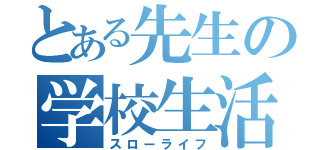 とある先生の学校生活（スローライフ）