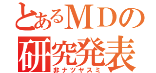 とあるＭＤの研究発表（非ナツヤスミ）