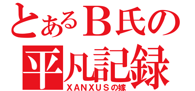 とあるＢ氏の平凡記録（ＸＡＮＸＵＳの嫁）