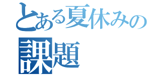 とある夏休みの課題（）