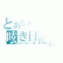 とあるｓｉｒｏの呟き日記Ⅱ（ツイッター（笑））