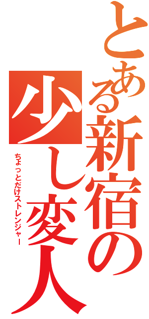 とある新宿の少し変人（ちょっとだけストレンジャー）