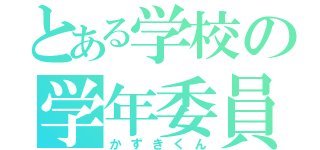 とある学校の学年委員（かずきくん）