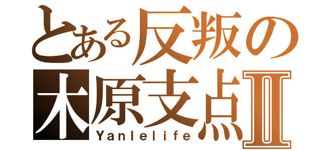 とある反叛の木原支点Ⅱ（Ｙａｎｌｅｌｉｆｅ）