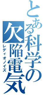 とある科学の欠陥電気（レディオノイズ）