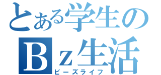 とある学生のＢｚ生活（ビーズライフ）