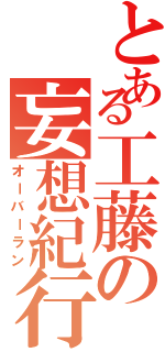 とある工藤の妄想紀行（オーバーラン）