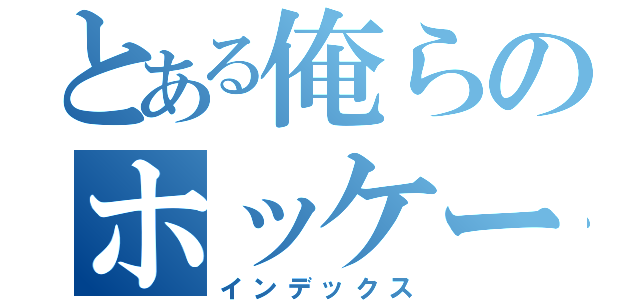 とある俺らのホッケー部（インデックス）