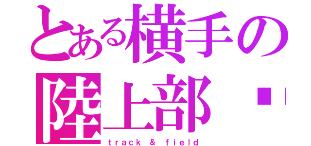 とある横手の陸上部♡（ｔｒａｃｋ ＆ ｆｉｅｌｄ）