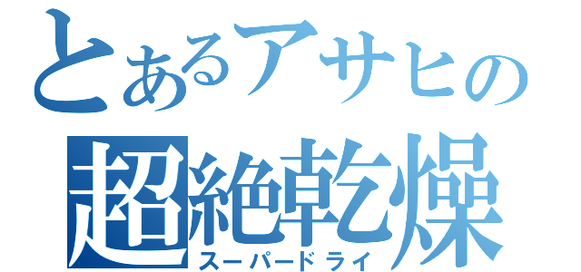 とあるアサヒの超絶乾燥（スーパードライ）