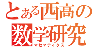 とある西高の数学研究（マセマティクス）