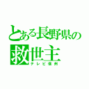 とある長野県の救世主（テレビ信州）