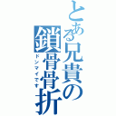 とある兄貴の鎖骨骨折（ドンマイです）