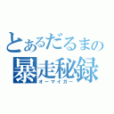 とあるだるまの暴走秘録（オーマイガー）