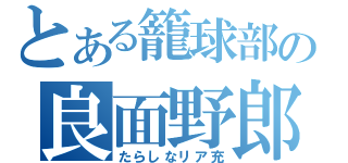 とある籠球部の良面野郎（たらしなリア充）