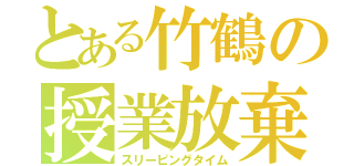 とある竹鶴の授業放棄（スリーピングタイム）