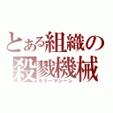 とある組織の殺戮機械（キラーマシーン）