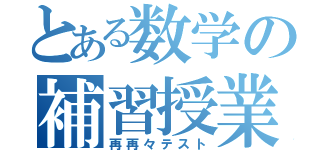 とある数学の補習授業Ⅲ（再再々テスト）