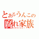 とあるうんこの腐れ家族（クサファミリー）