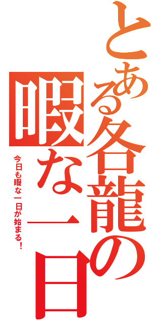 とある各龍の暇な一日（今日も暇な一日が始まる！）