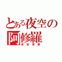 とある夜空の阿修羅（夜空覚醒）