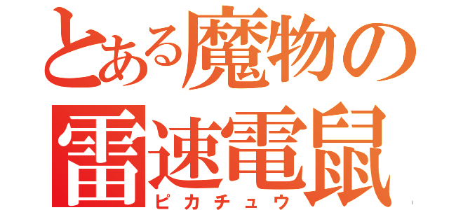 とある魔物の雷速電鼠（ピカチュウ）