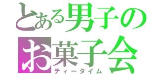 とある男子のお菓子会（ティータイム）