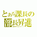 とある課長の部長昇進（おめでとう！！）