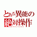 とある異能の絶対操作（アブソリュートコントロール）