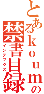 とあるｋｏｕｍｏｎｎ の禁書目録（インデックス）