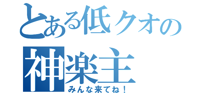 とある低クオの神楽主（みんな来てね！）