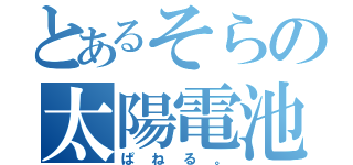 とあるそらの太陽電池板（ぱねる。）