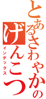 とあるさわやかのげんこつハンバーグ（インデックス）