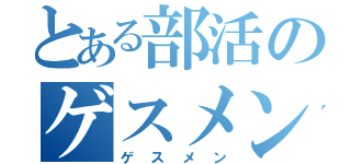 とある部活のゲスメン（ゲスメン）