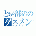 とある部活のゲスメン（ゲスメン）