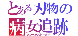 とある刃物の病女追跡（メンヘラストーカー）