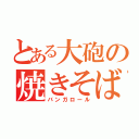 とある大砲の焼きそばパン（バンガロール）