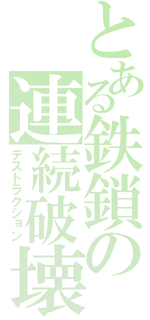 とある鉄鎖の連続破壊（デストラクション）