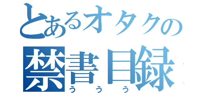 とあるオタクの禁書目録（ううう）