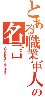 とある職業軍人の名言（人の生は何を成したかで決まる）