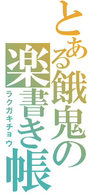 とある餓鬼の楽書き帳。（ラクガキチョウ）