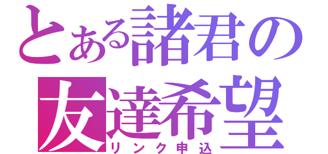 とある諸君の友達希望（リンク申込）