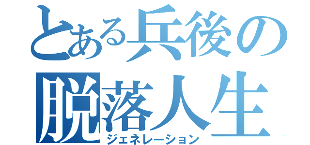 とある兵後の脱落人生（ジェネレーション）