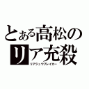 とある高松のリア充殺し（リアジュウブレイカー）