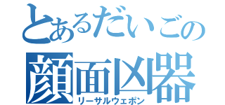 とあるだいごの顔面凶器（リーサルウェポン）